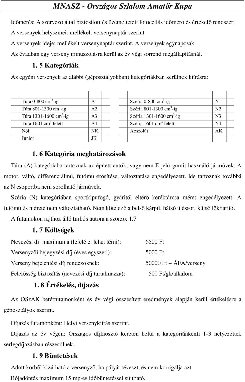 5 Kategóriák Az egyéni versenyek az alábbi (géposztályokban) kategóriákban kerülnek kiírásra: Túra 0-800 cm 3 -ig A1 Széria 0-800 cm 3 -ig N1 Túra 801-1300 cm 3 -ig A2 Széria 801-1300 cm 3 -ig N2