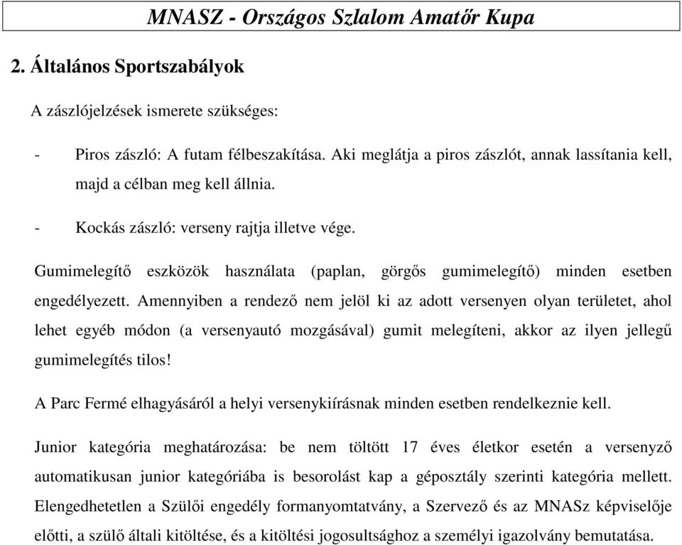 Amennyiben a rendez nem jelöl ki az adott versenyen olyan területet, ahol lehet egyéb módon (a versenyautó mozgásával) gumit melegíteni, akkor az ilyen jelleg gumimelegítés tilos!