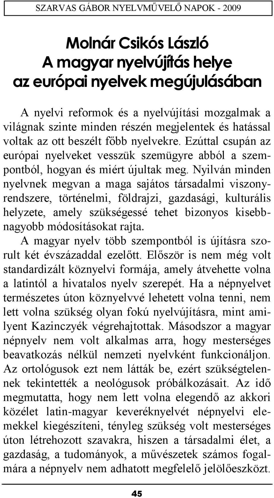 Nyilván minden nyelvnek megvan a maga sajátos társadalmi viszonyrendszere, történelmi, földrajzi, gazdasági, kulturális helyzete, amely szükségessé tehet bizonyos kisebbnagyobb módosításokat rajta.