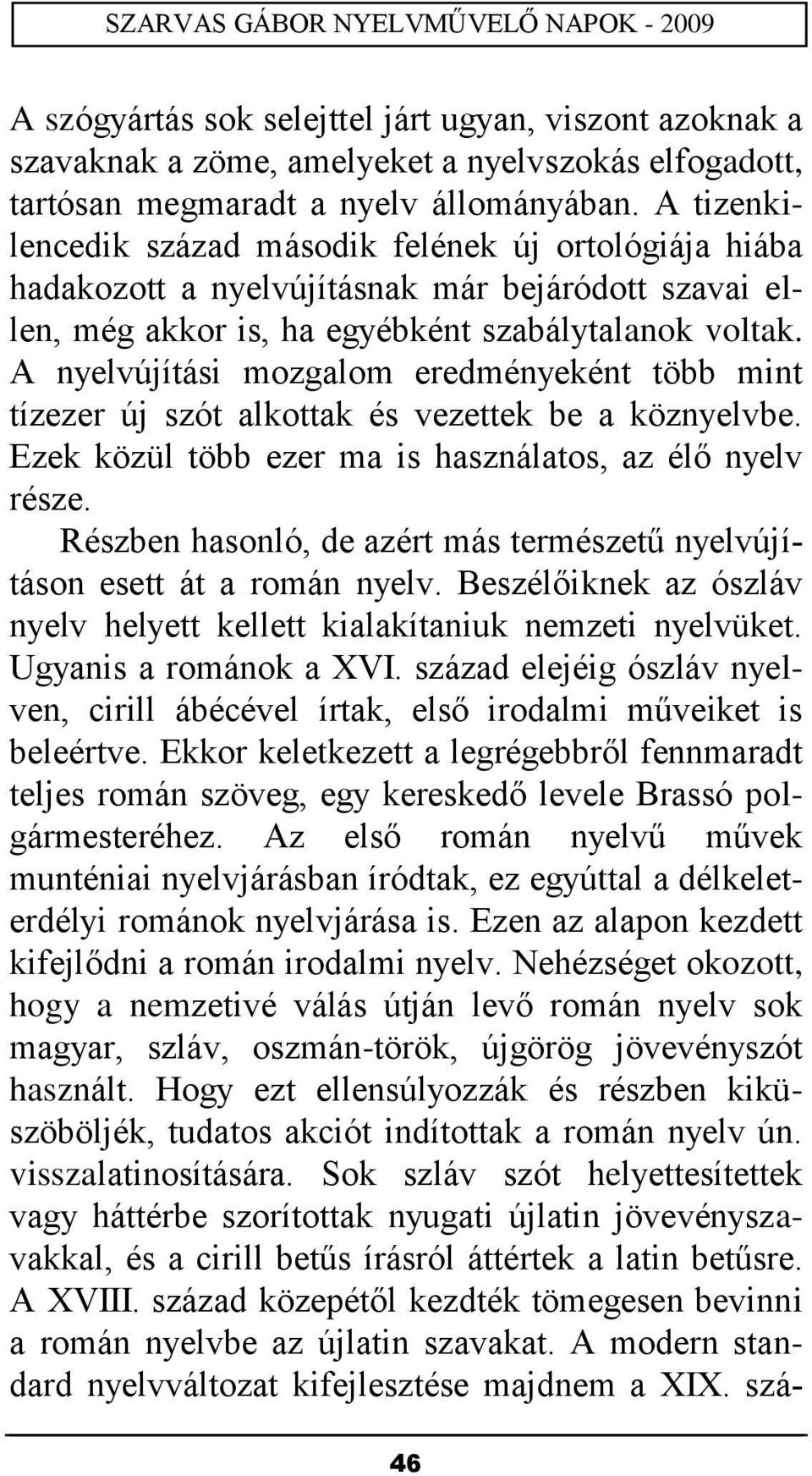 A nyelvújítási mozgalom eredményeként több mint tízezer új szót alkottak és vezettek be a köznyelvbe. Ezek közül több ezer ma is használatos, az élő nyelv része.