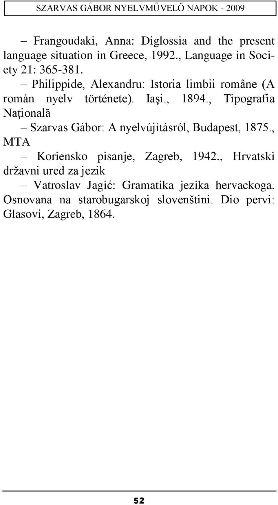 , Tipografia Naţională Szarvas Gábor: A nyelvújításról, Budapest, 1875., MTA Koriensko pisanje, Zagreb, 1942.