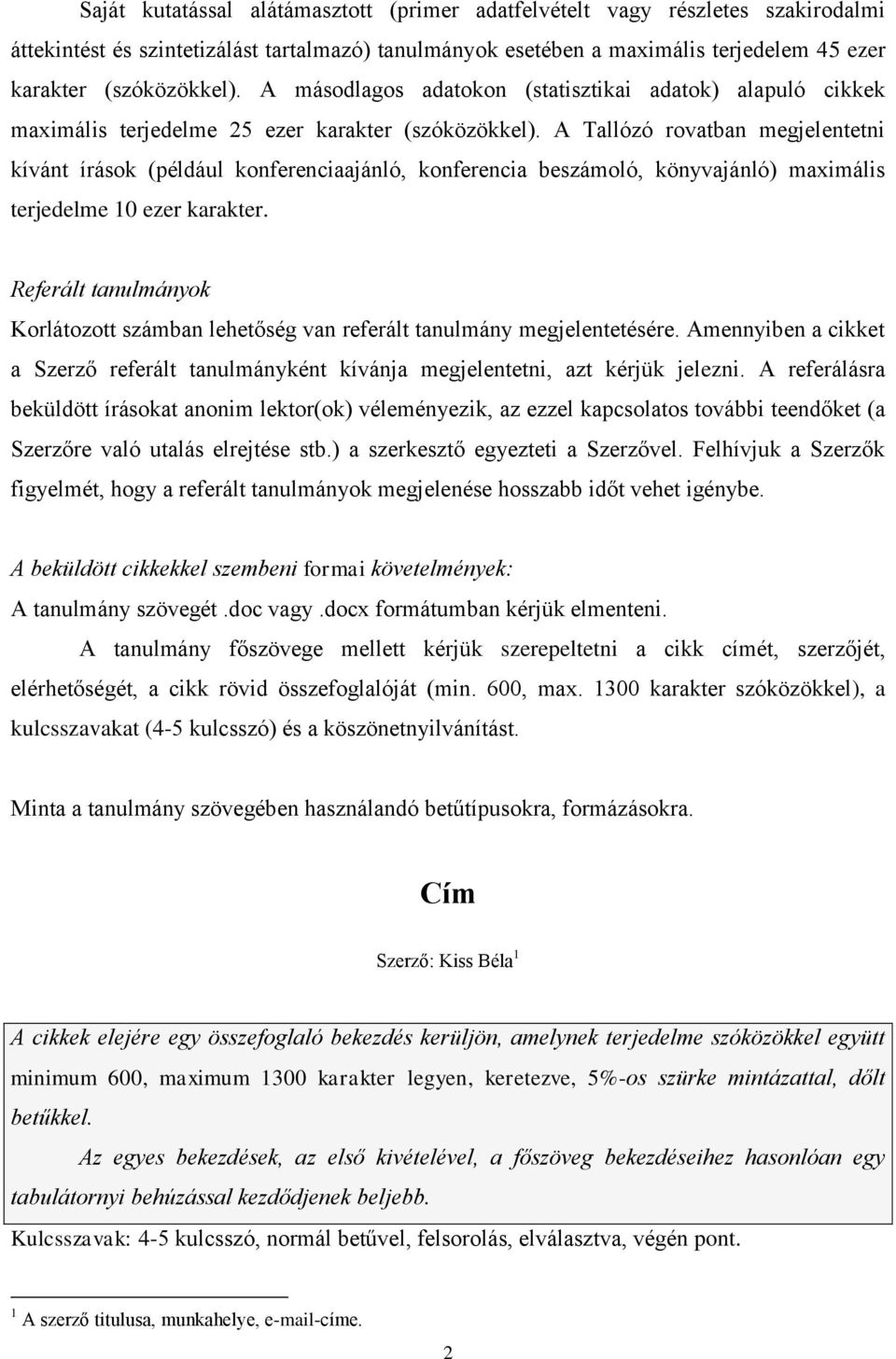 A Tallózó rovatban megjelentetni kívánt írások (például konferenciaajánló, konferencia beszámoló, könyvajánló) maximális terjedelme 10 ezer karakter.