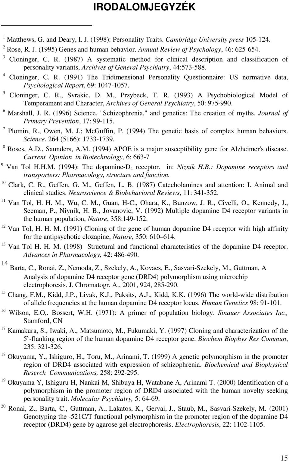 5 Cloninger, C. R., Svrakic, D. M., Przybeck, T. R. (1993) A Psychobiological Model of Temperament and Character, Archives of General Psychiatry, 50: 975-990. 6 Marshall, J. R. (1996) Science, "Schizophrenia," and genetics: The creation of myths.