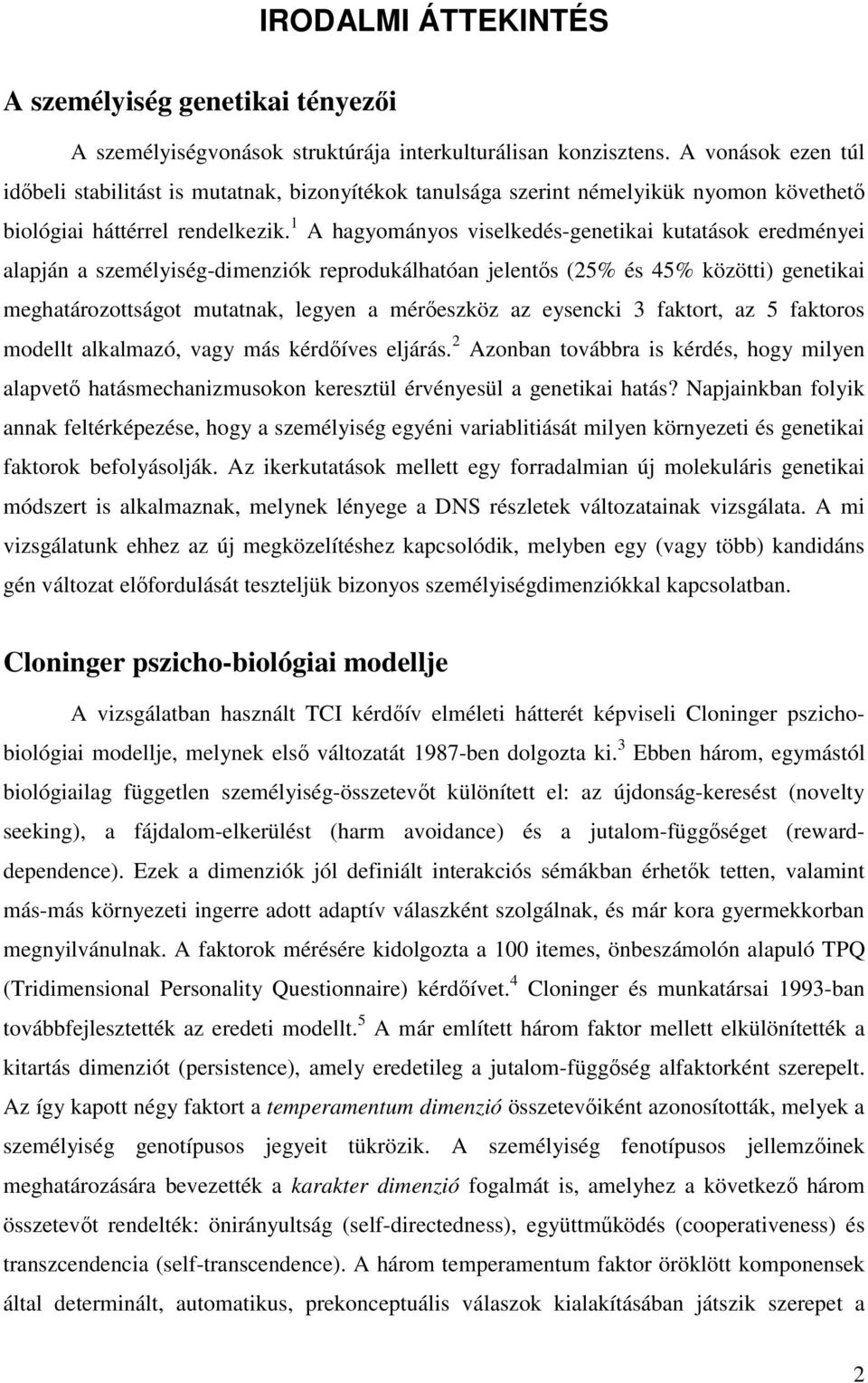 1 A hagyományos viselkedés-genetikai kutatások eredményei alapján a személyiség-dimenziók reprodukálhatóan jelentős (25% és 45% közötti) genetikai meghatározottságot mutatnak, legyen a mérőeszköz az