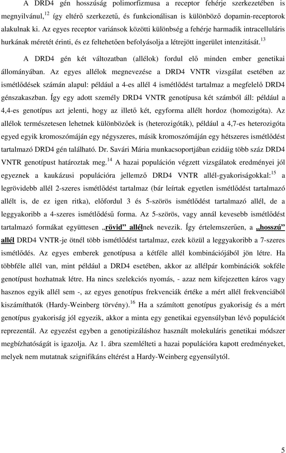 13 A DRD4 gén két változatban (allélok) fordul elő minden ember genetikai állományában.