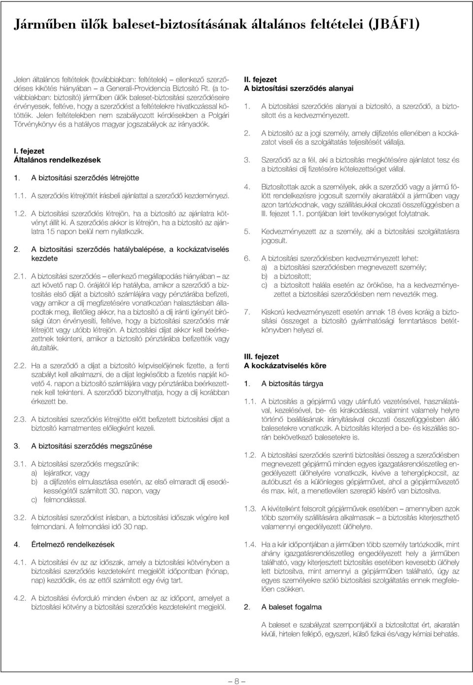 Jelen feltételekben nem szabályozott kérdésekben a Polgári Törvénykönyv és a hatályos magyar jogszabályok az irányadók. I. fejezet Általános rendelkezések 1.