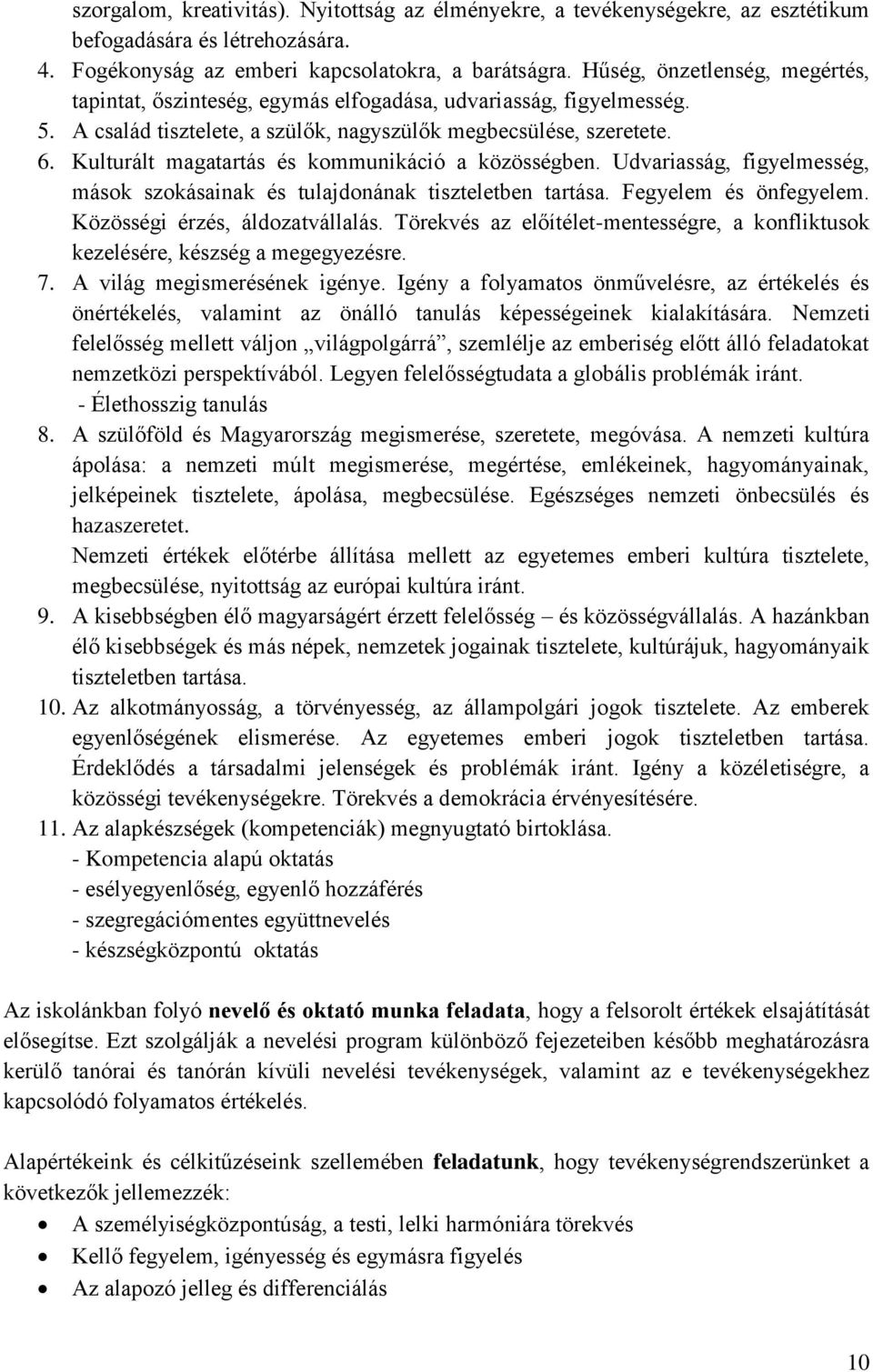 Kulturált magatartás és kommunikáció a közösségben. Udvariasság, figyelmesség, mások szokásainak és tulajdonának tiszteletben tartása. Fegyelem és önfegyelem. Közösségi érzés, áldozatvállalás.