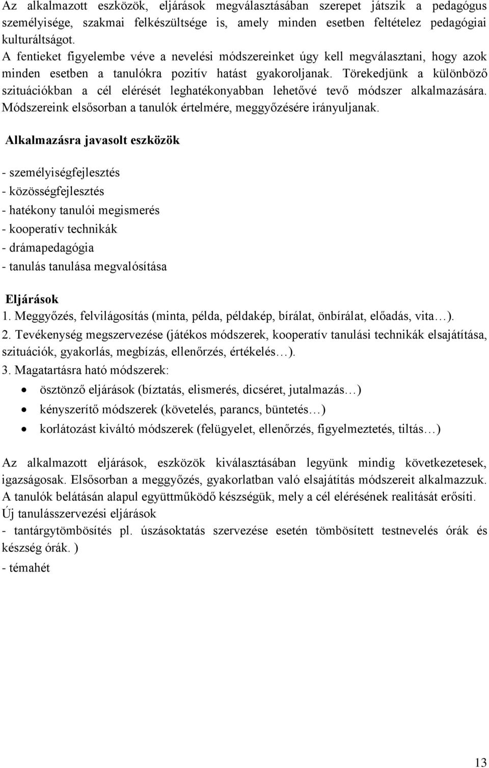 Törekedjünk a különböző szituációkban a cél elérését leghatékonyabban lehetővé tevő módszer alkalmazására. Módszereink elsősorban a tanulók értelmére, meggyőzésére irányuljanak.