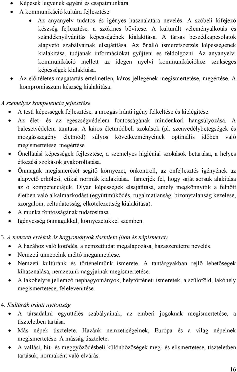 Az önálló ismeretszerzés képességének kialakítása, tudjanak információkat gyűjteni és feldolgozni. Az anyanyelvi kommunikáció mellett az idegen nyelvi kommunikációhoz szükséges képességek kialakítása.