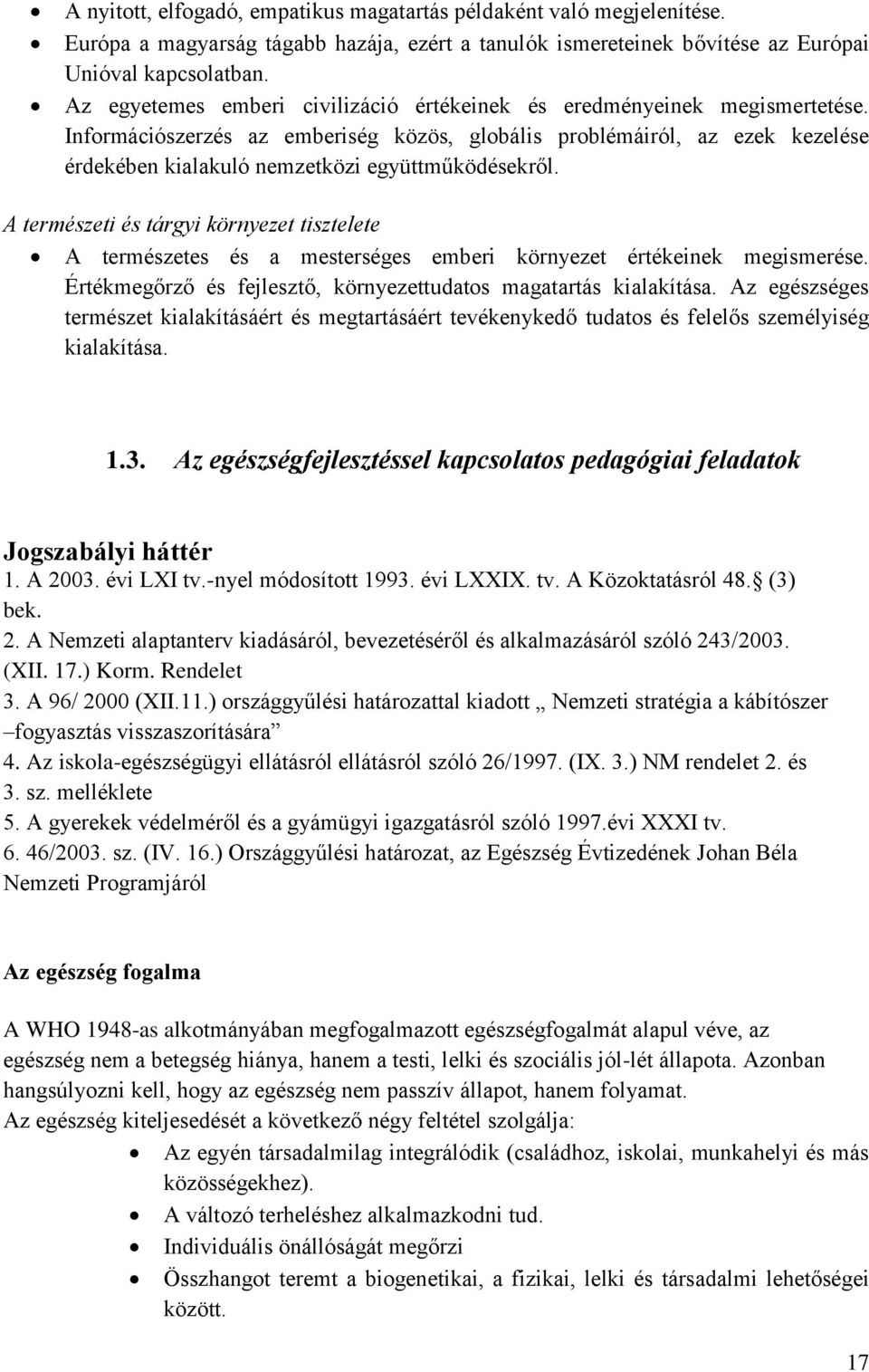 Információszerzés az emberiség közös, globális problémáiról, az ezek kezelése érdekében kialakuló nemzetközi együttműködésekről.