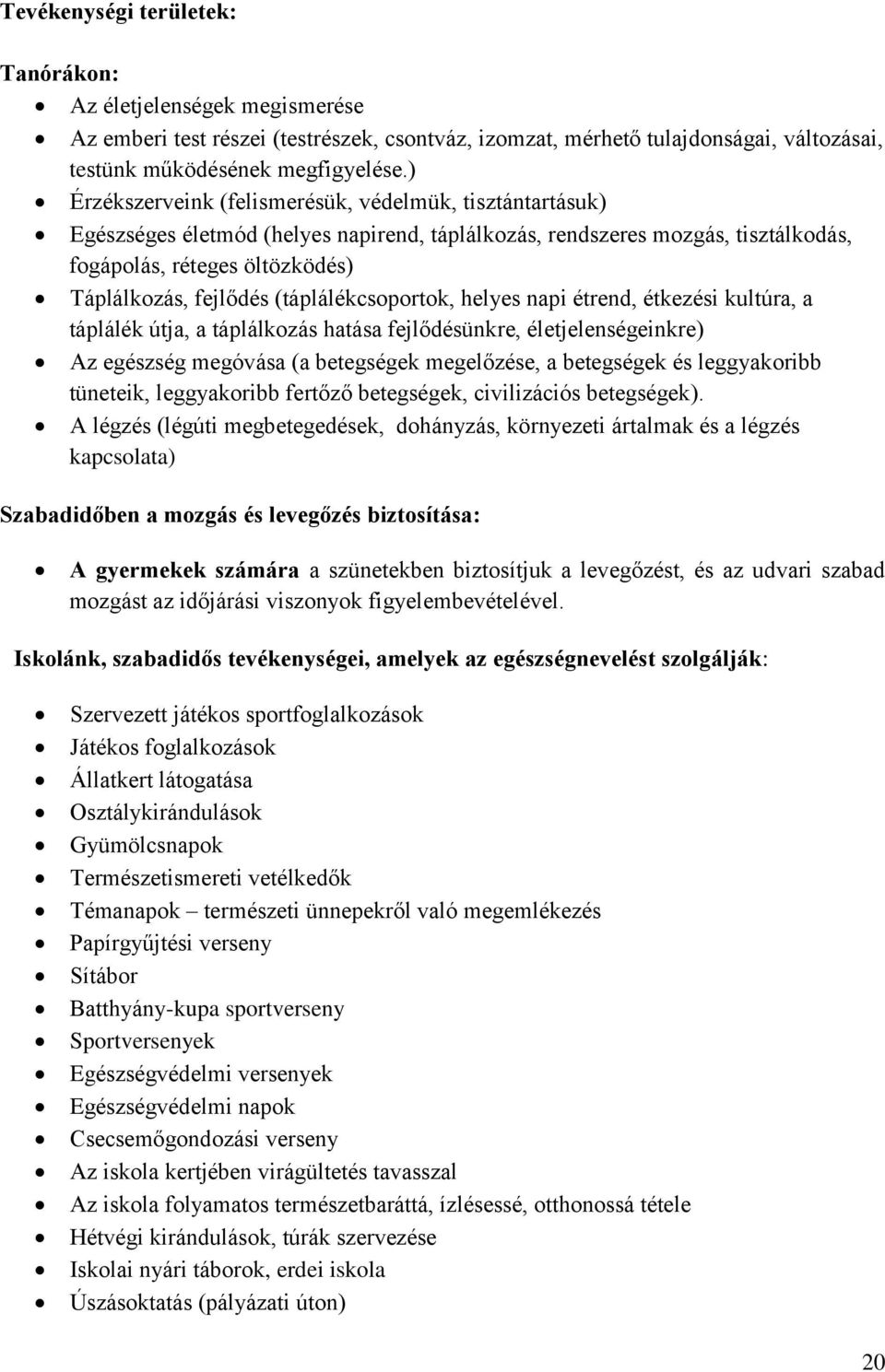 (táplálékcsoportok, helyes napi étrend, étkezési kultúra, a táplálék útja, a táplálkozás hatása fejlődésünkre, életjelenségeinkre) Az egészség megóvása (a betegségek megelőzése, a betegségek és