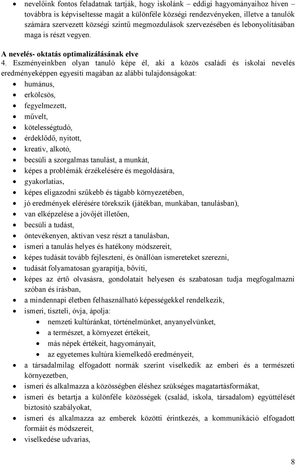 Eszményeinkben olyan tanuló képe él, aki a közös családi és iskolai nevelés eredményeképpen egyesíti magában az alábbi tulajdonságokat: humánus, erkölcsös, fegyelmezett, művelt, kötelességtudó,