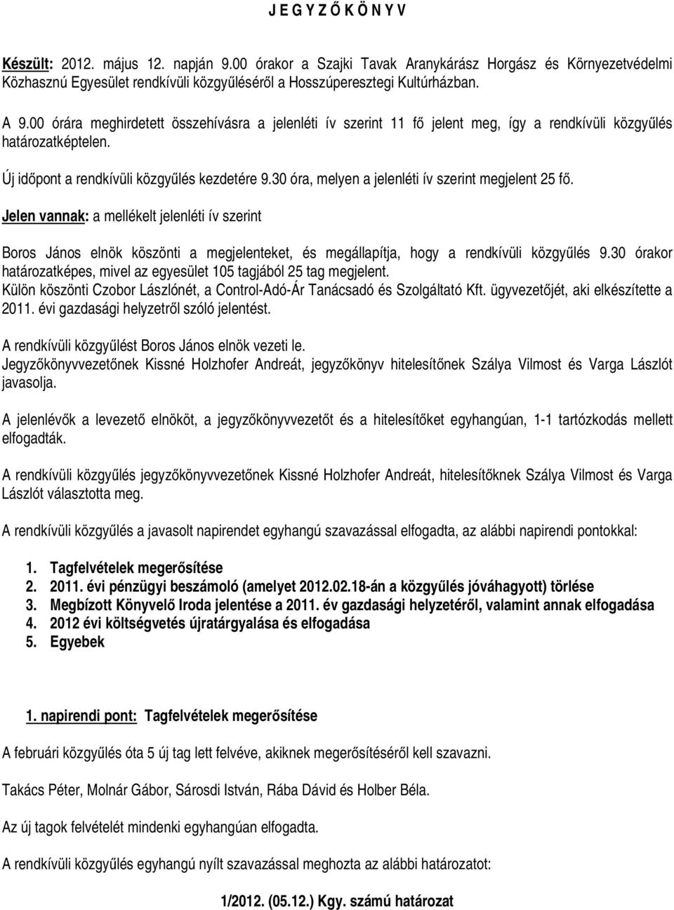 30 óra, melyen a jelenléti ív szerint megjelent 25 fő. Jelen vannak: a mellékelt jelenléti ív szerint Boros János elnök köszönti a megjelenteket, és megállapítja, hogy a rendkívüli közgyűlés 9.