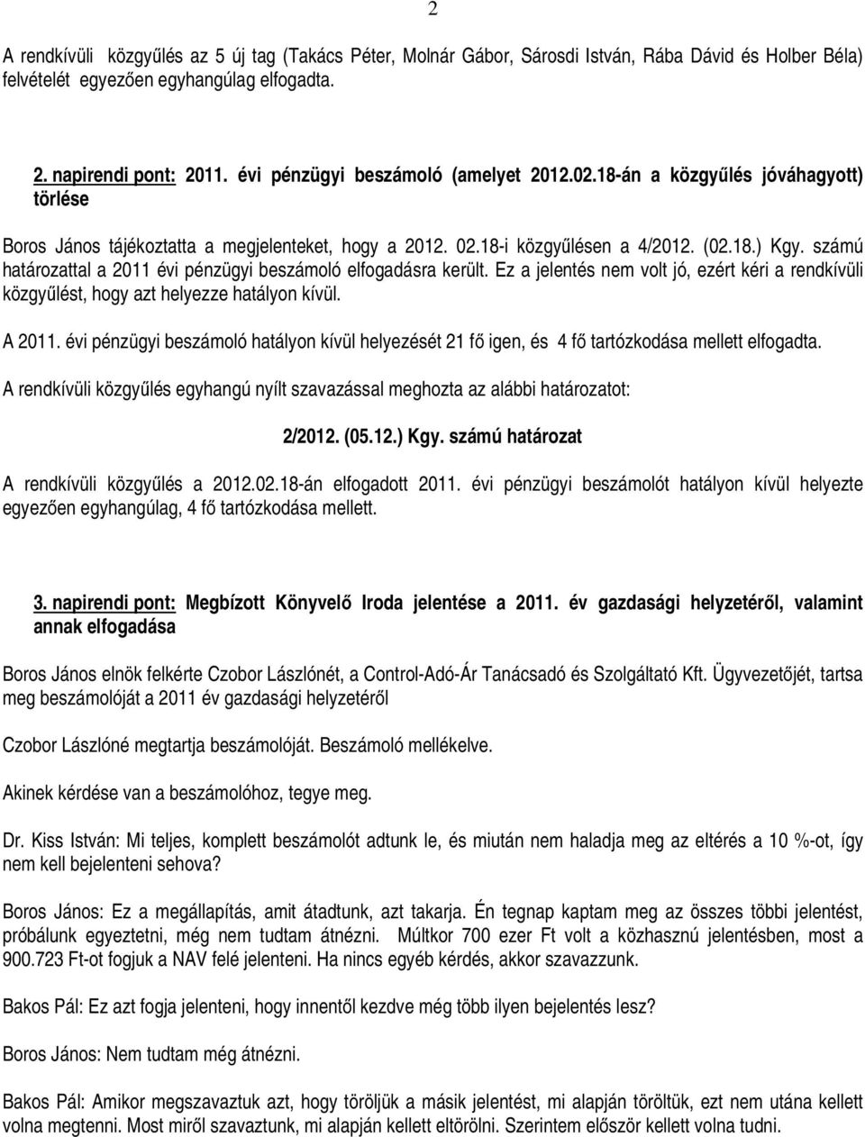 számú határozattal a 2011 évi pénzügyi beszámoló elfogadásra került. Ez a jelentés nem volt jó, ezért kéri a rendkívüli közgyűlést, hogy azt helyezze hatályon kívül. A 2011.