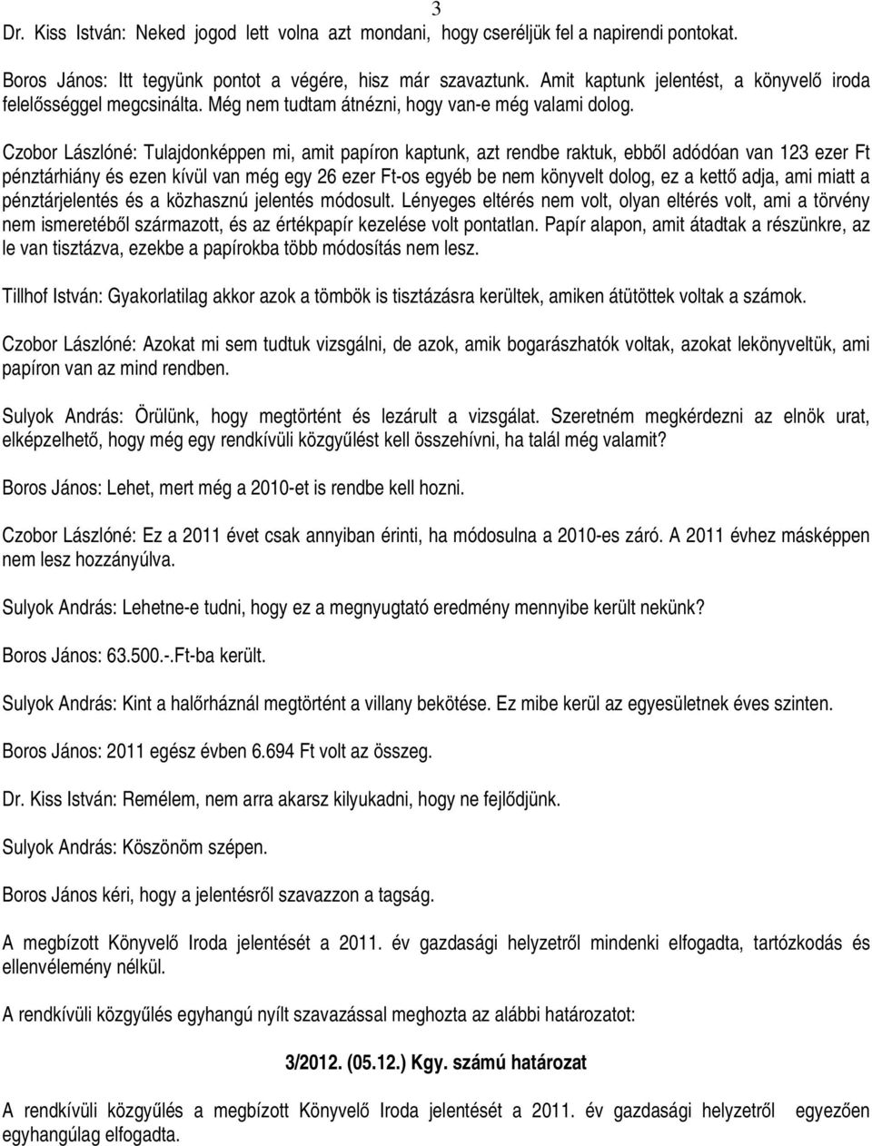 Czobor Lászlóné: Tulajdonképpen mi, amit papíron kaptunk, azt rendbe raktuk, ebből adódóan van 123 ezer Ft pénztárhiány és ezen kívül van még egy 26 ezer Ft-os egyéb be nem könyvelt dolog, ez a kettő