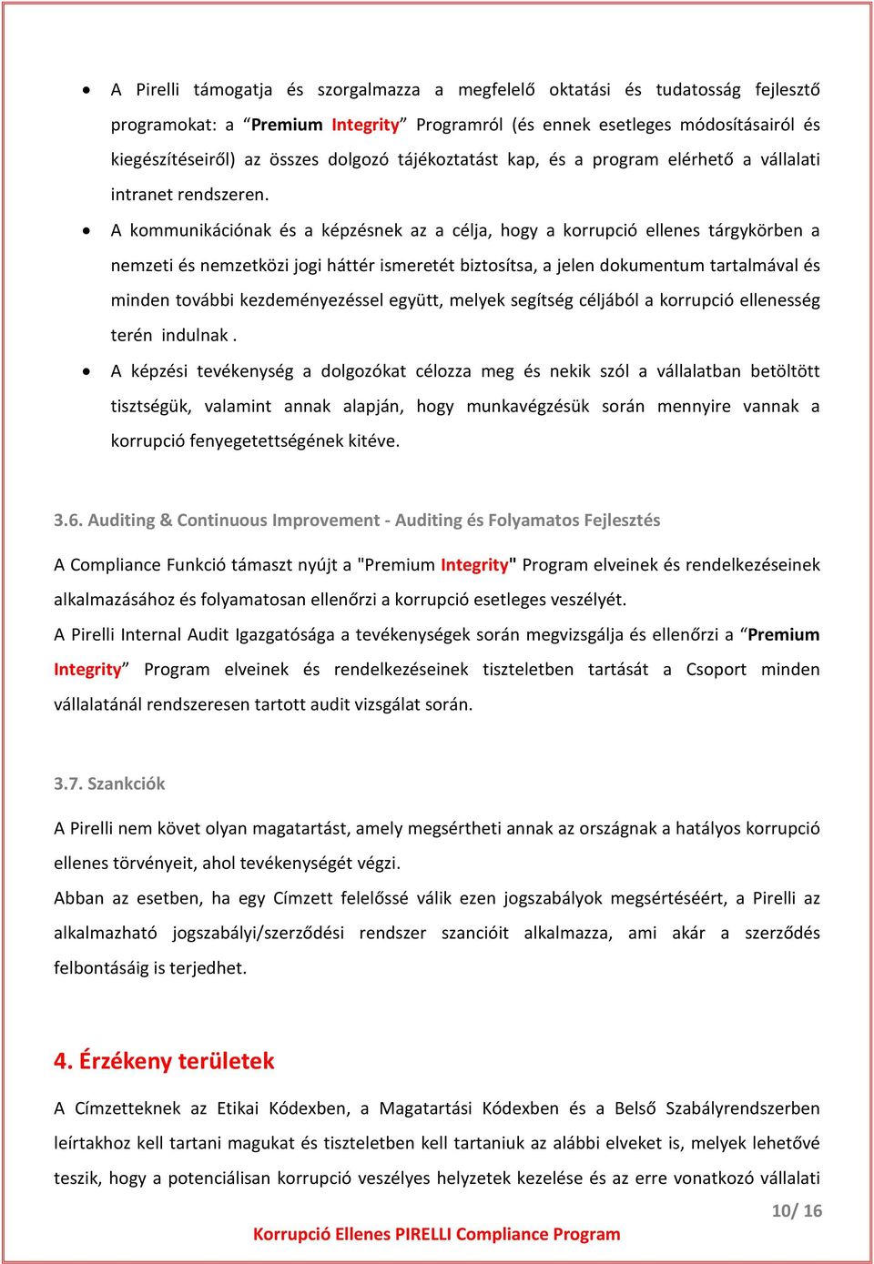 A kommunikációnak és a képzésnek az a célja, hogy a korrupció ellenes tárgykörben a nemzeti és nemzetközi jogi háttér ismeretét biztosítsa, a jelen dokumentum tartalmával és minden további