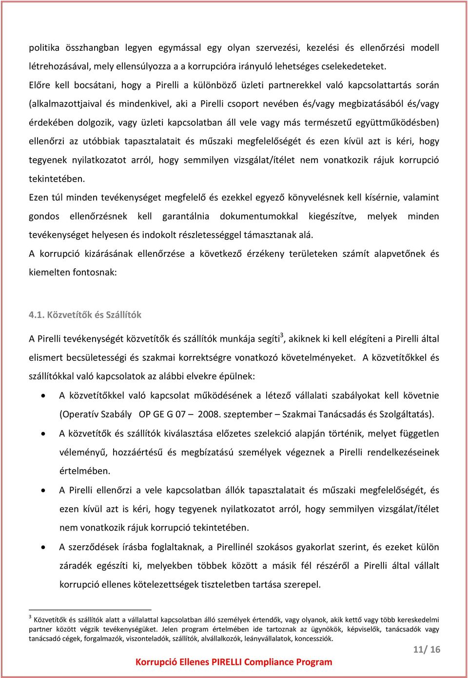 érdekében dolgozik, vagy üzleti kapcsolatban áll vele vagy más természetű együttműködésben) ellenőrzi az utóbbiak tapasztalatait és műszaki megfelelőségét és ezen kívül azt is kéri, hogy tegyenek