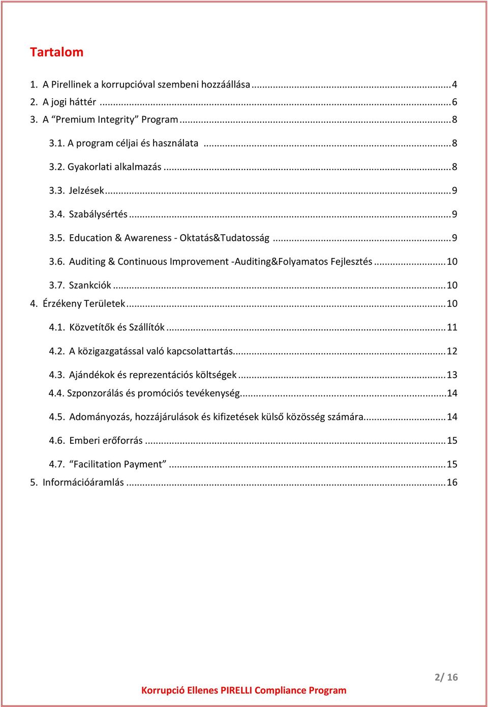 ..10 4. Érzékeny Területek...10 4.1. Közvetítők és Szállítók... 11 4.2. A közigazgatással való kapcsolattartás...12 4.3. Ajándékok és reprezentációs költségek...13 4.4. Szponzorálás és promóciós tevékenység.