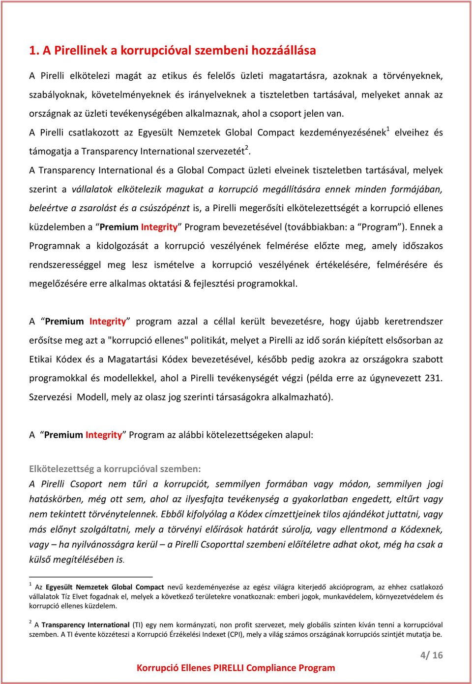 A Pirelli csatlakozott az Egyesült Nemzetek Global Compact kezdeményezésének 1 elveihez és támogatja a Transparency International szervezetét 2.