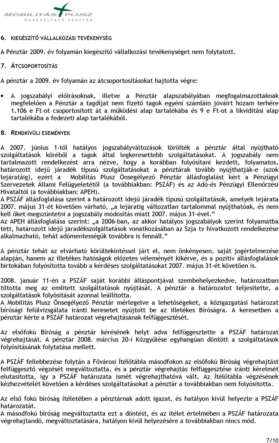 jóváírt hozam terhére 1.106 e Ft-ot csoportosított át a mőködési alap tartalékába és 9 e Ft-ot a likviditási alap tartalékába a fedezeti alap tartalékából. 8. RENDKÍVÜLI ESEMÉNYEK A 2007.