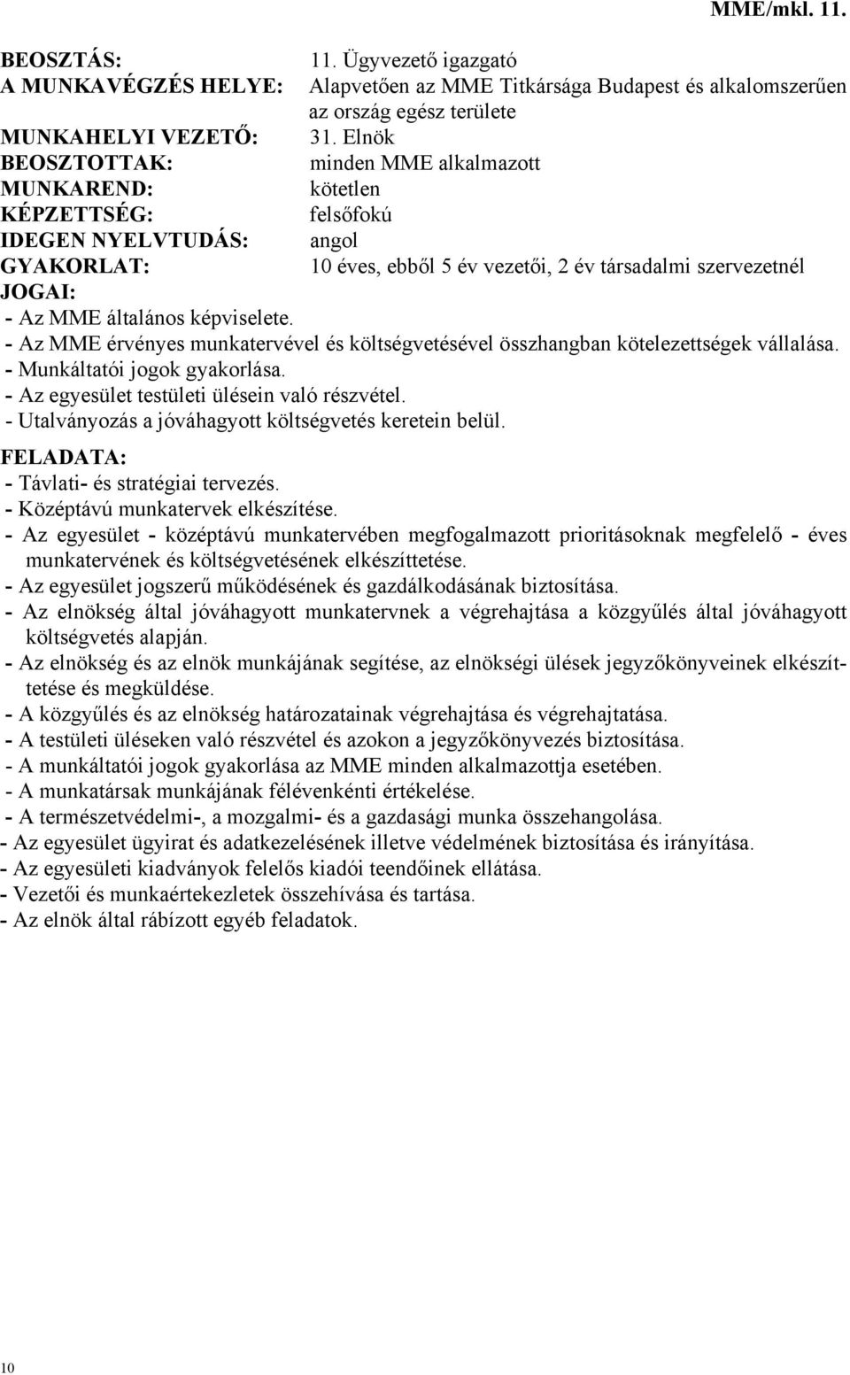 - Az MME érvényes munkatervével és költségvetésével összhangban kötelezettségek vállalása. - Munkáltatói jogok gyakorlása. - Az egyesület testületi ülésein való részvétel.