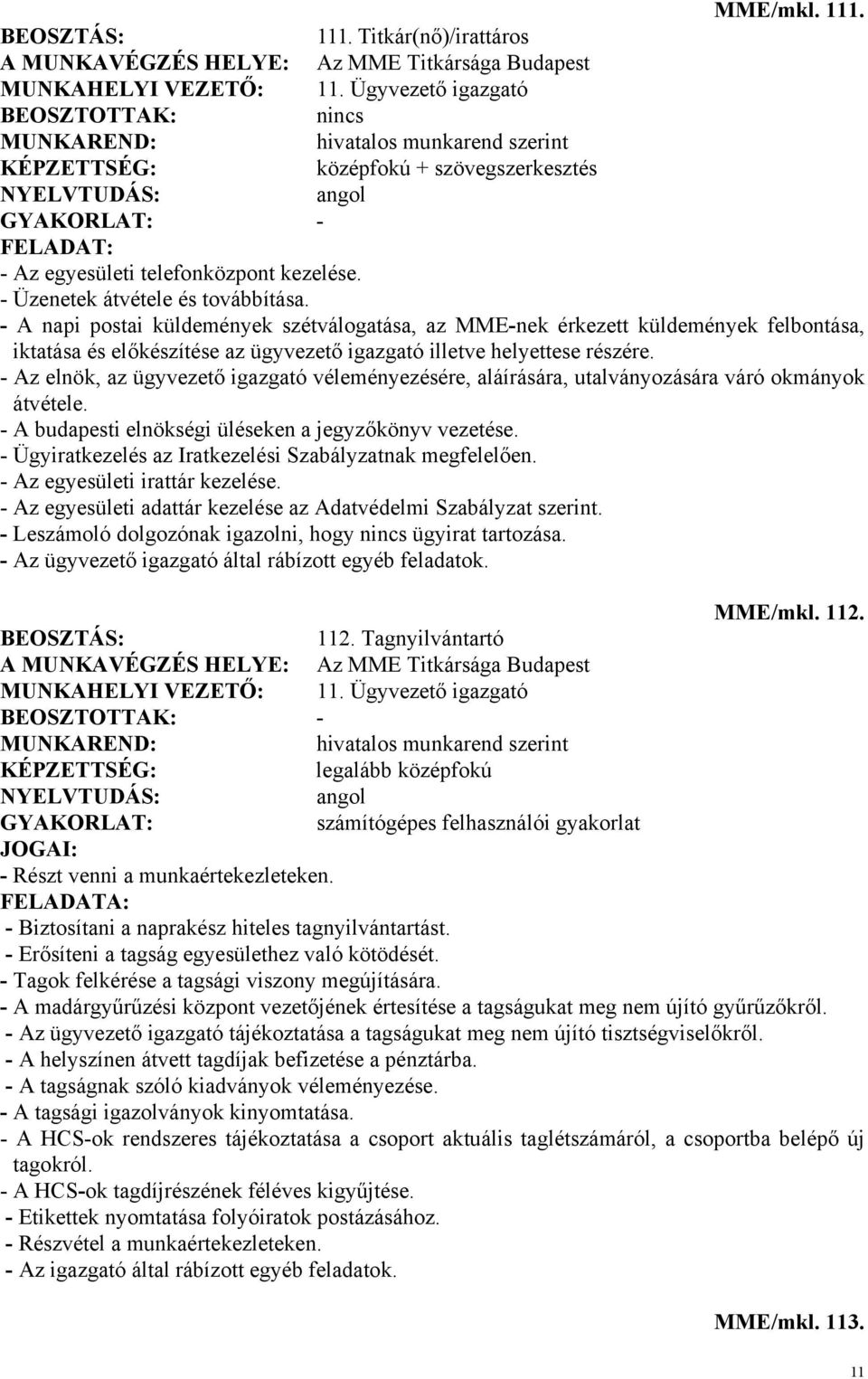 - A napi postai küldemények szétválogatása, az MME-nek érkezett küldemények felbontása, iktatása és előkészítése az ügyvezető igazgató illetve helyettese részére.