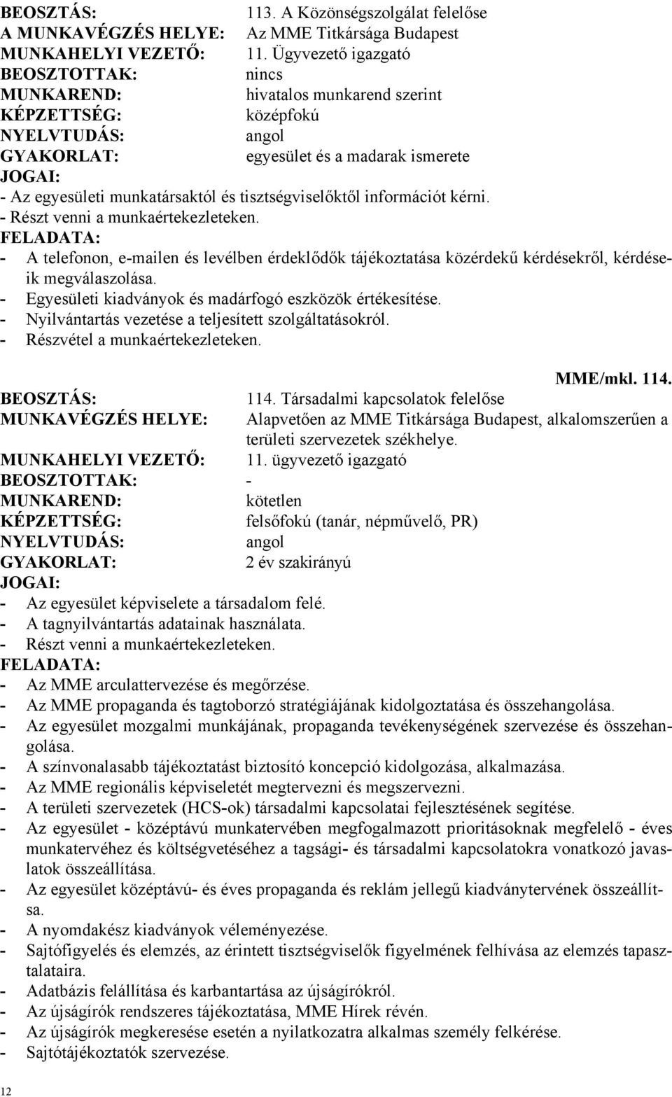 - Részt venni a munkaértekezleteken. FELADATA: - A telefonon, e-mailen és levélben érdeklődők tájékoztatása közérdekű kérdésekről, kérdéseik megválaszolása.