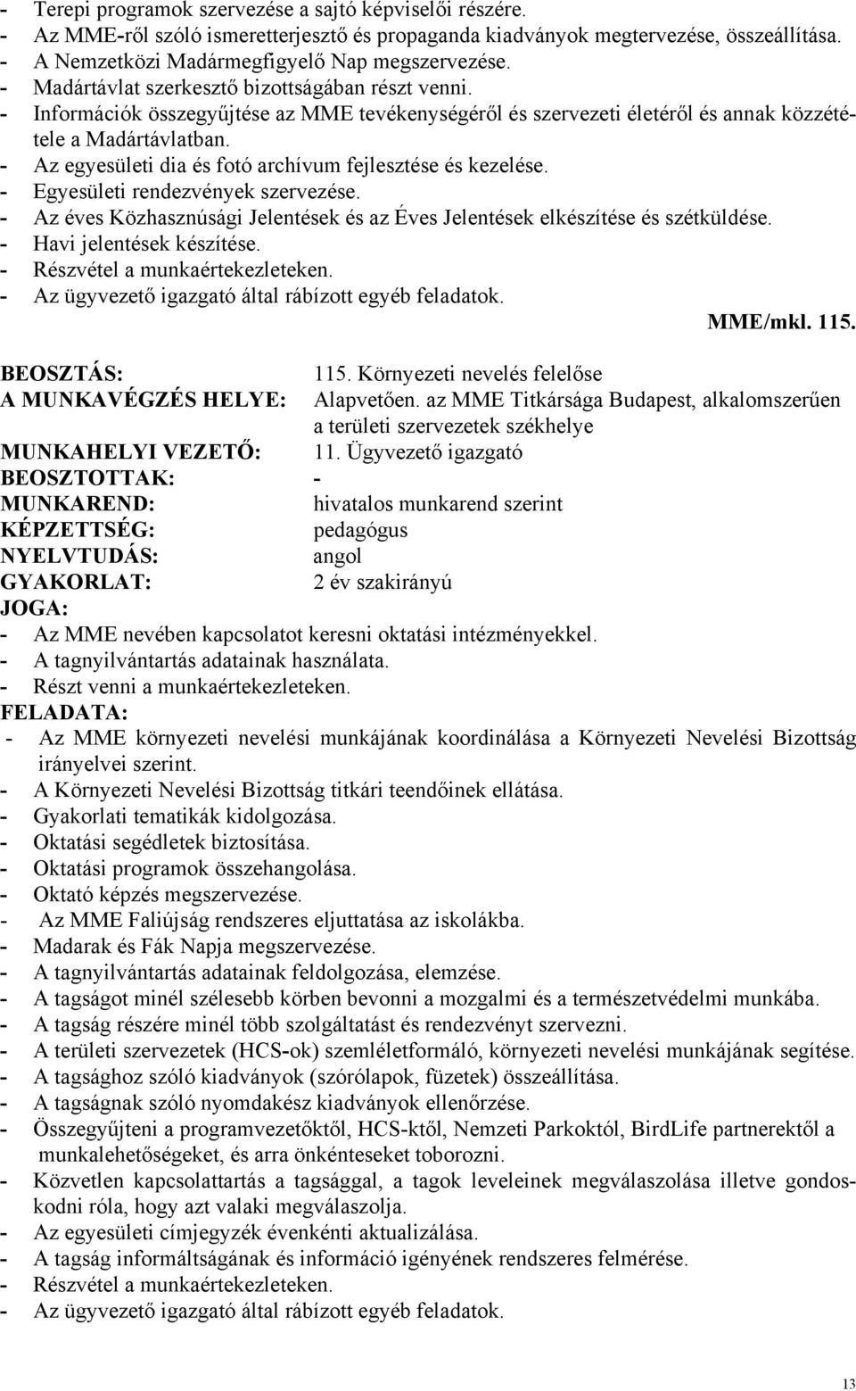 - Az egyesületi dia és fotó archívum fejlesztése és kezelése. - Egyesületi rendezvények szervezése. - Az éves Közhasznúsági Jelentések és az Éves Jelentések elkészítése és szétküldése.