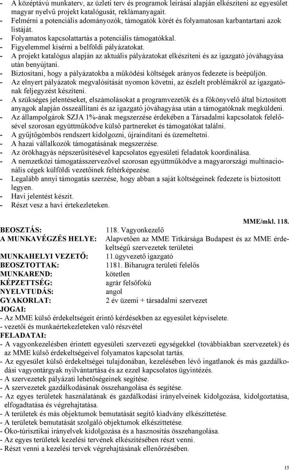 - Figyelemmel kísérni a belföldi pályázatokat. - A projekt katalógus alapján az aktuális pályázatokat elkészíteni és az igazgató jóváhagyása után benyújtani.