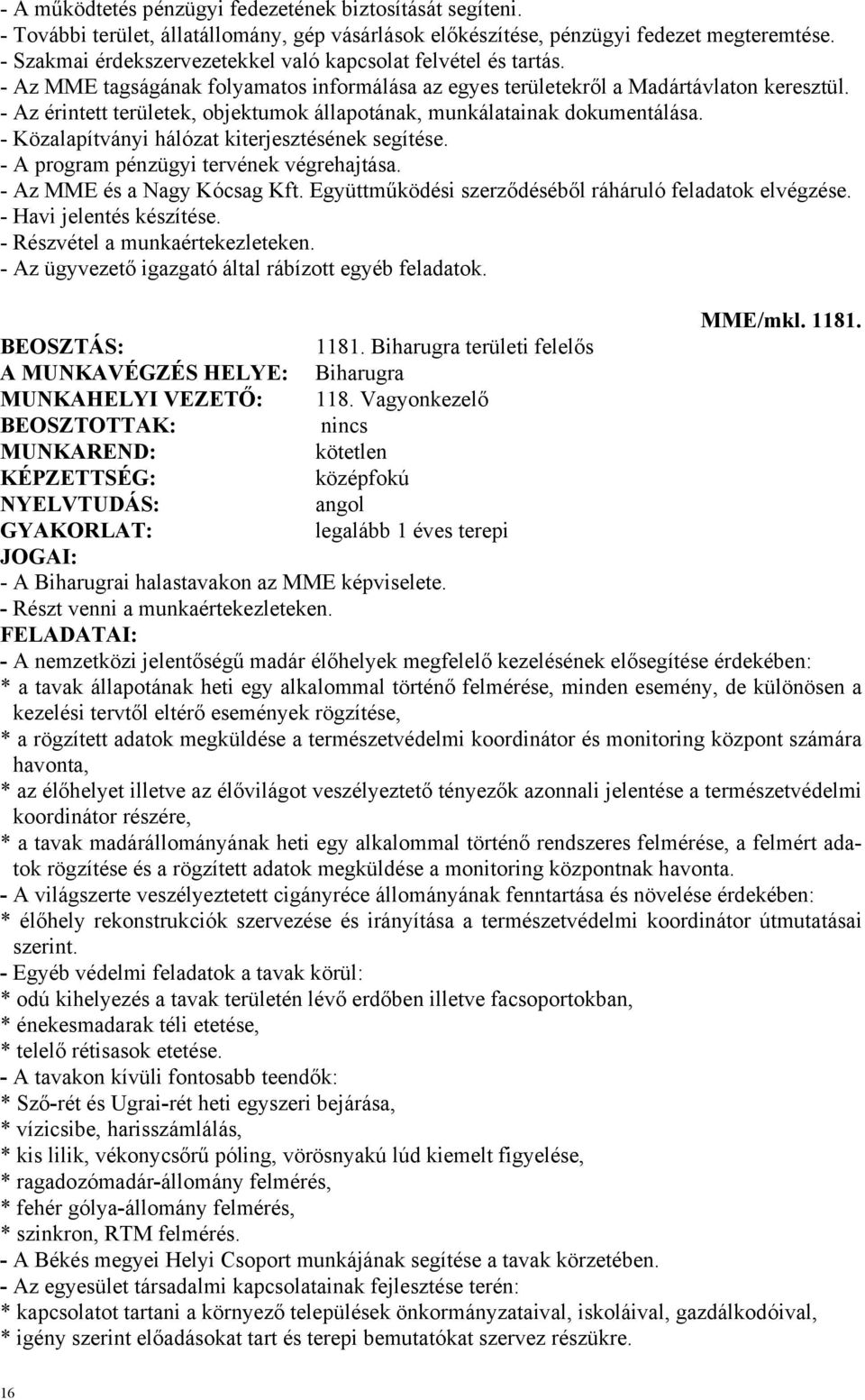 - Az érintett területek, objektumok állapotának, munkálatainak dokumentálása. - Közalapítványi hálózat kiterjesztésének segítése. - A program pénzügyi tervének végrehajtása.