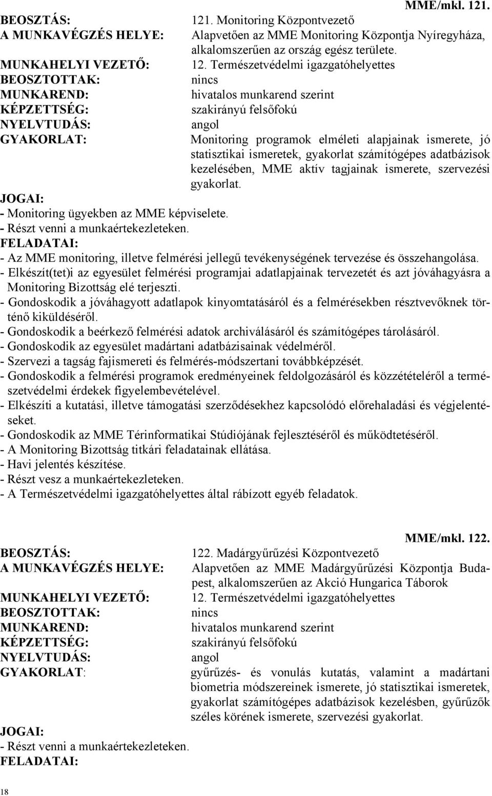 szakirányú felsőfokú Monitoring programok elméleti alapjainak ismerete, jó statisztikai ismeretek, gyakorlat számítógépes adatbázisok kezelésében, MME aktív tagjainak ismerete, szervezési gyakorlat.