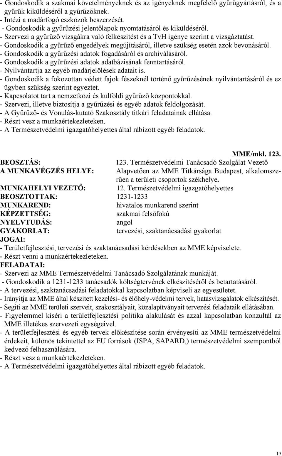 - Gondoskodik a gyűrűző engedélyek megújításáról, illetve szükség esetén azok bevonásáról. - Gondoskodik a gyűrűzési adatok fogadásáról és archiválásáról.