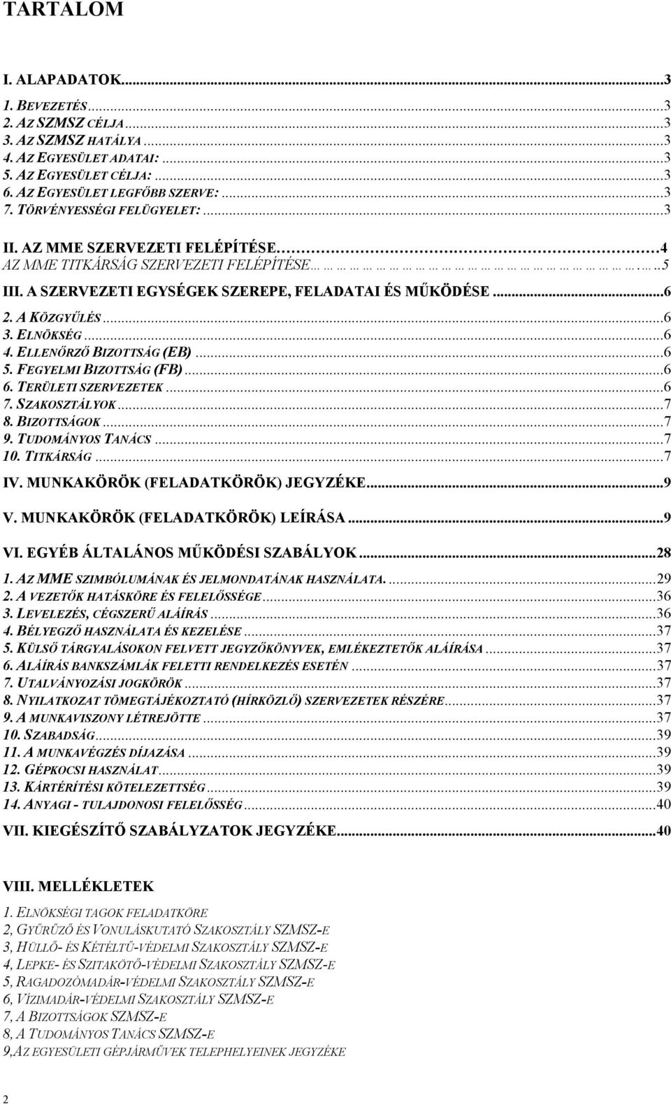 ELNÖKSÉG...6 4. ELLENŐRZŐ BIZOTTSÁG (EB)...6 5. FEGYELMI BIZOTTSÁG (FB)...6 6. TERÜLETI SZERVEZETEK...6 7. SZAKOSZTÁLYOK...7 8. BIZOTTSÁGOK...7 9. TUDOMÁNYOS TANÁCS...7 10. TITKÁRSÁG...7 IV.