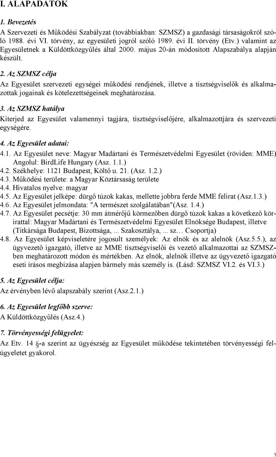 00. május 20-án módosított Alapszabálya alapján készült. 2. Az SZMSZ célja Az Egyesület szervezeti egységei működési rendjének, illetve a tisztségviselők és alkalmazottak jogainak és kötelezettségeinek meghatározása.