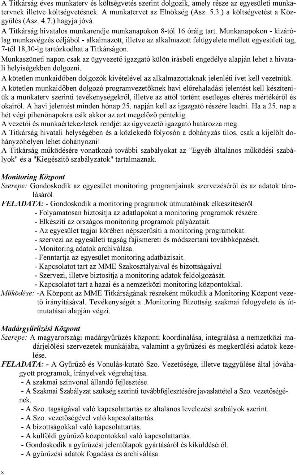 Munkanapokon - kizárólag munkavégzés céljából - alkalmazott, illetve az alkalmazott felügyelete mellett egyesületi tag, 7-től 18,30-ig tartózkodhat a Titkárságon.