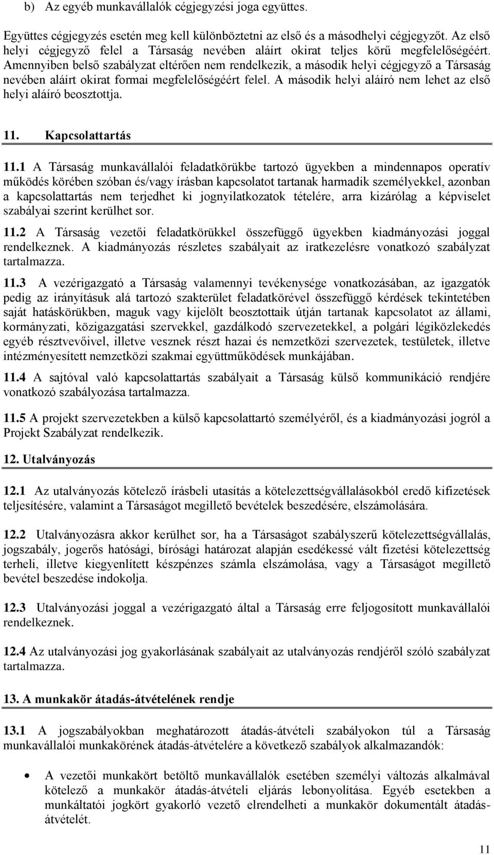 Amennyiben belső szabályzat eltérően nem rendelkezik, a második helyi cégjegyző a Társaság nevében aláírt okirat formai megfelelőségéért felel.