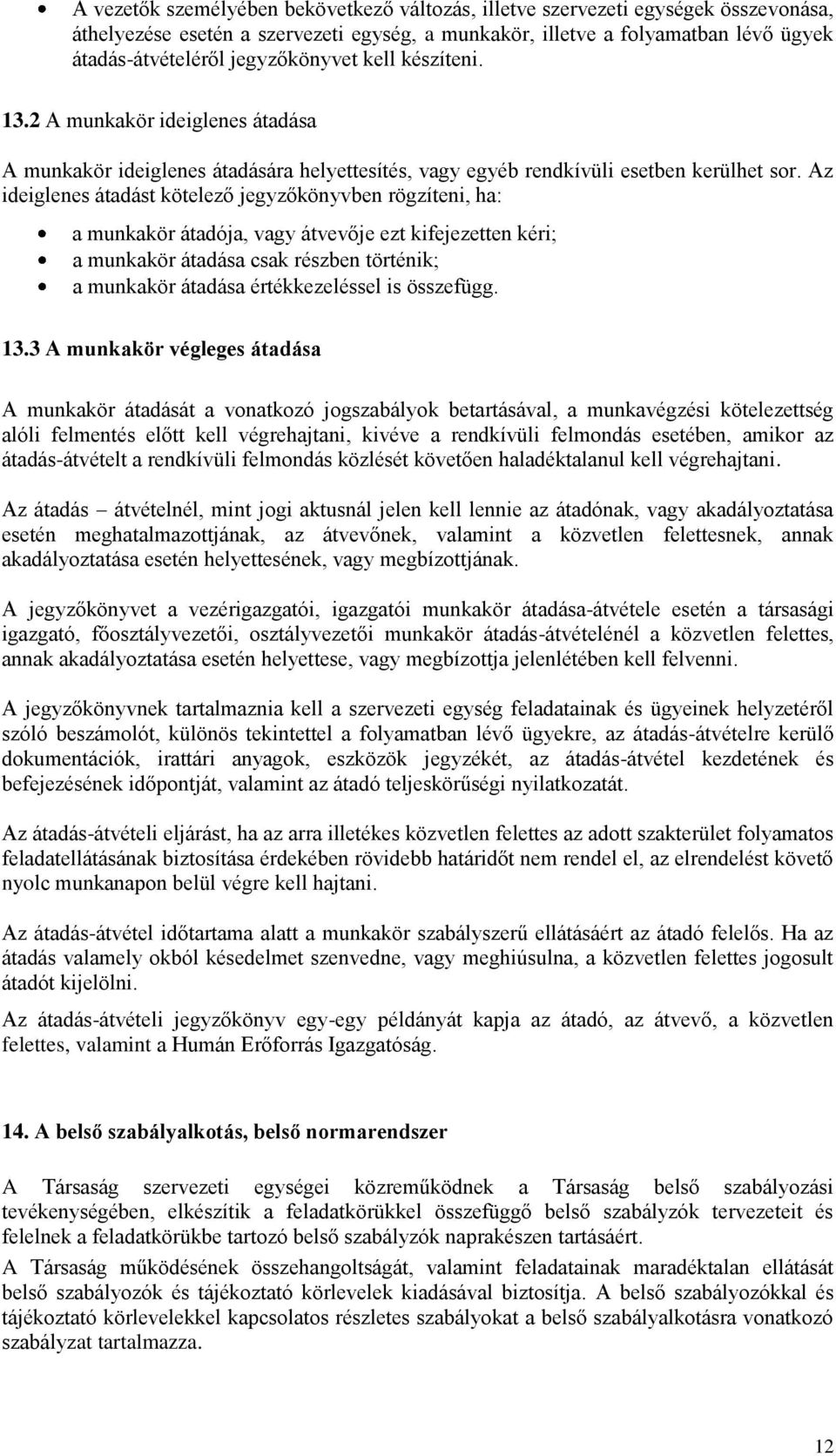 Az ideiglenes átadást kötelező jegyzőkönyvben rögzíteni, ha: a munkakör átadója, vagy átvevője ezt kifejezetten kéri; a munkakör átadása csak részben történik; a munkakör átadása értékkezeléssel is