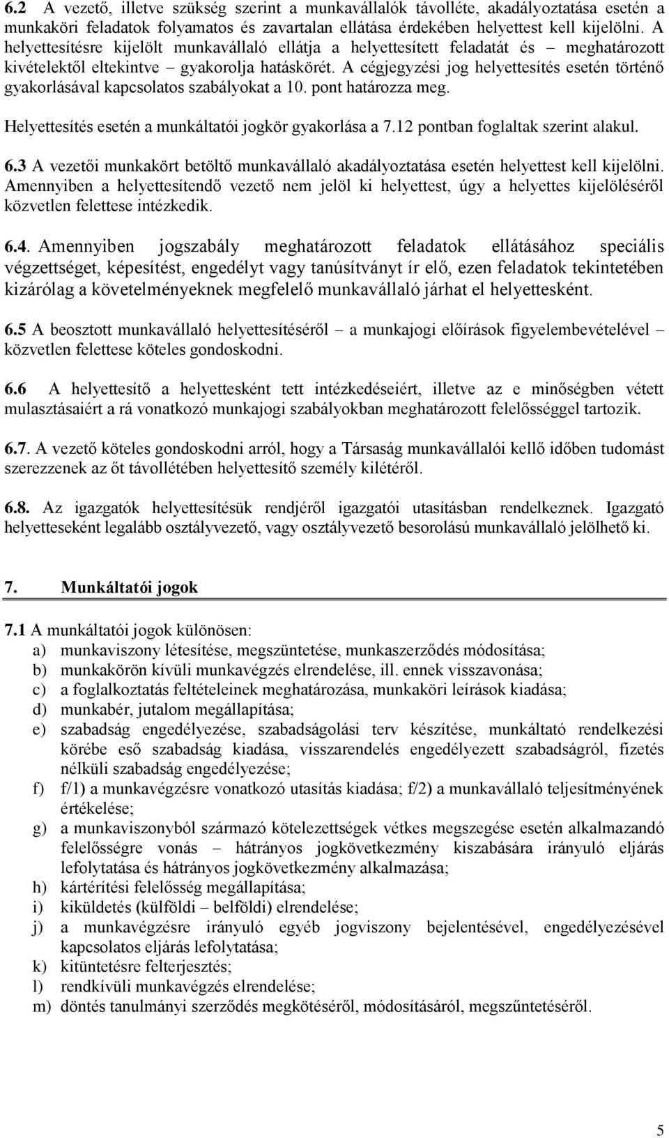 A cégjegyzési jog helyettesítés esetén történő gyakorlásával kapcsolatos szabályokat a 10. pont határozza meg. Helyettesítés esetén a munkáltatói jogkör gyakorlása a 7.