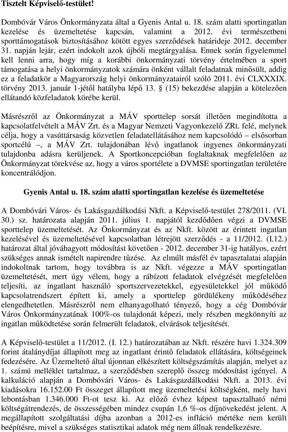 Ennek során figyelemmel kell lenni arra, hogy míg a korábbi önkormányzati törvény értelmében a sport támogatása a helyi önkormányzatok számára önként vállalt feladatnak minősült, addig ez a