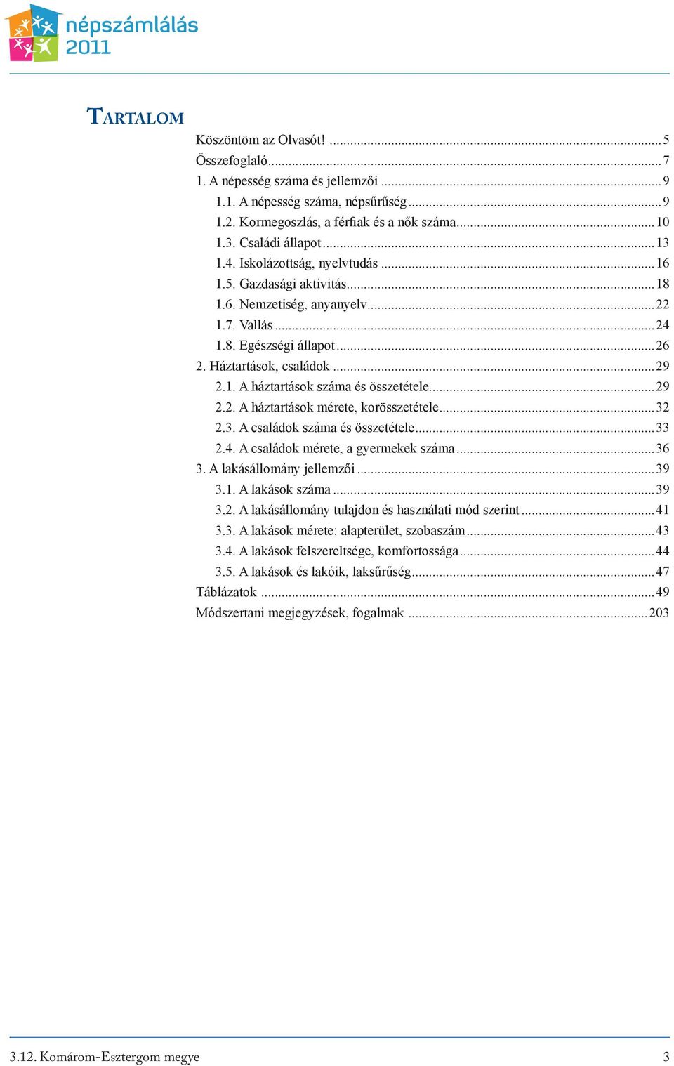 ..29 2.2. A háztartások mérete, korösszetétele...32 2.3. A családok száma és összetétele...33 2.4. A családok mérete, a gyermekek száma...36 3. A lakásállomány jellemzői...39 3.1. A lakások száma.