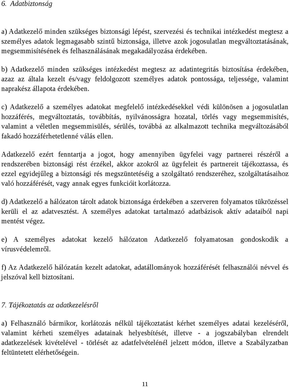 b) Adatkezelő minden szükséges intézkedést megtesz az adatintegritás biztosítása érdekében, azaz az általa kezelt és/vagy feldolgozott személyes adatok pontossága, teljessége, valamint naprakész