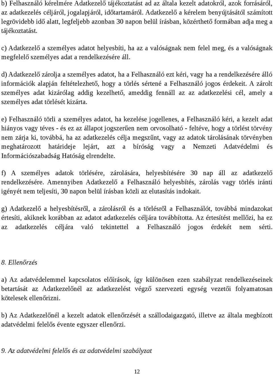 c) Adatkezelő a személyes adatot helyesbíti, ha az a valóságnak nem felel meg, és a valóságnak megfelelő személyes adat a rendelkezésére áll.