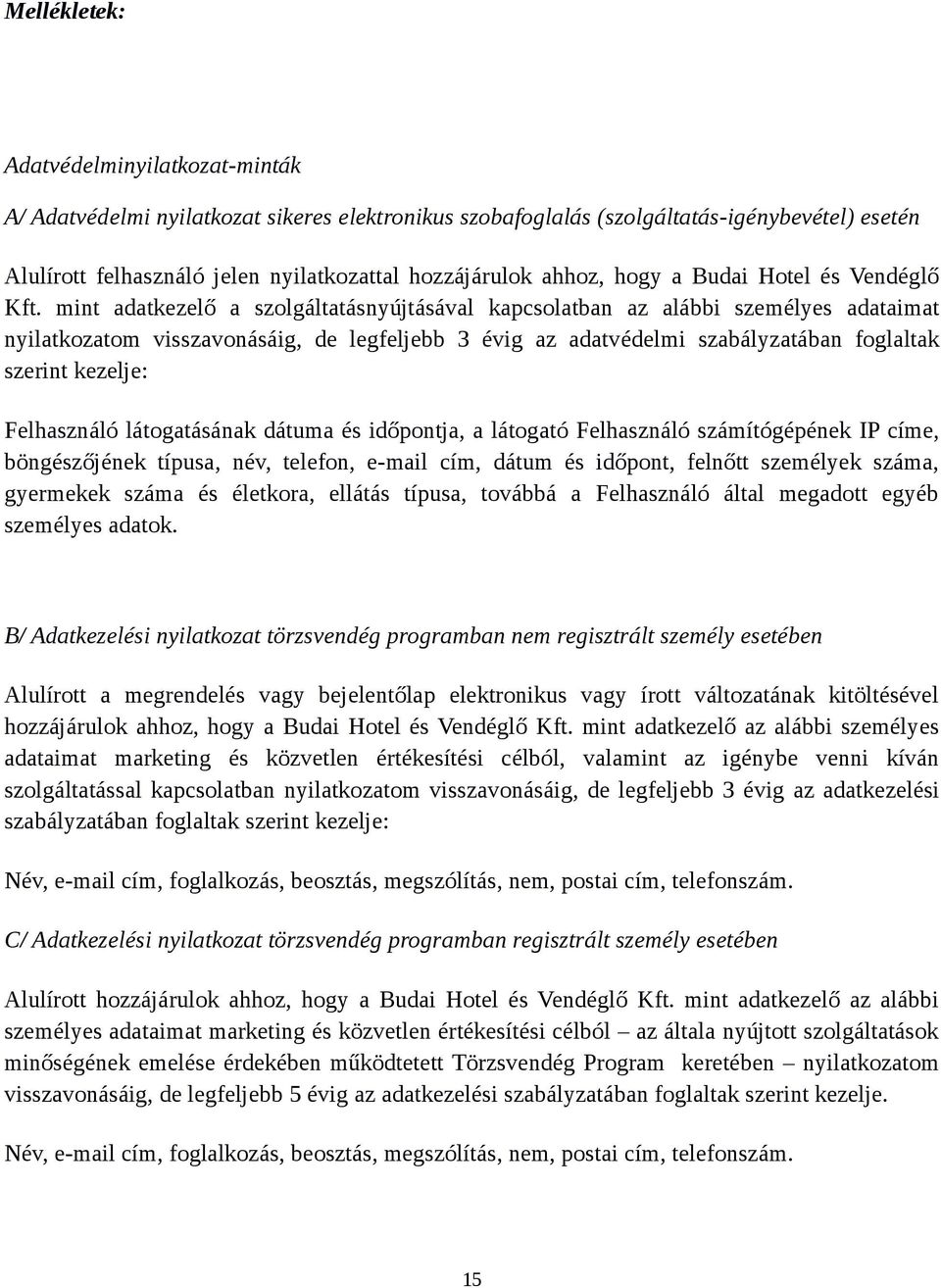 mint adatkezelő a szolgáltatásnyújtásával kapcsolatban az alábbi személyes adataimat nyilatkozatom visszavonásáig, de legfeljebb 3 évig az adatvédelmi szabályzatában foglaltak szerint kezelje: