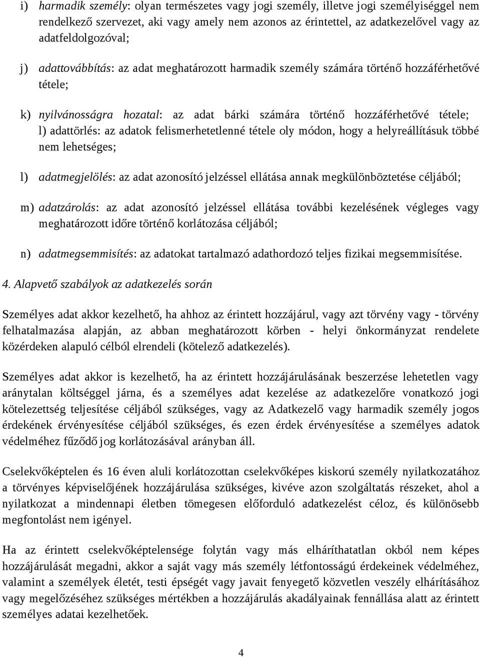 felismerhetetlenné tétele oly módon, hogy a helyreállításuk többé nem lehetséges; l) adatmegjelölés: az adat azonosító jelzéssel ellátása annak megkülönböztetése céljából; m) adatzárolás: az adat