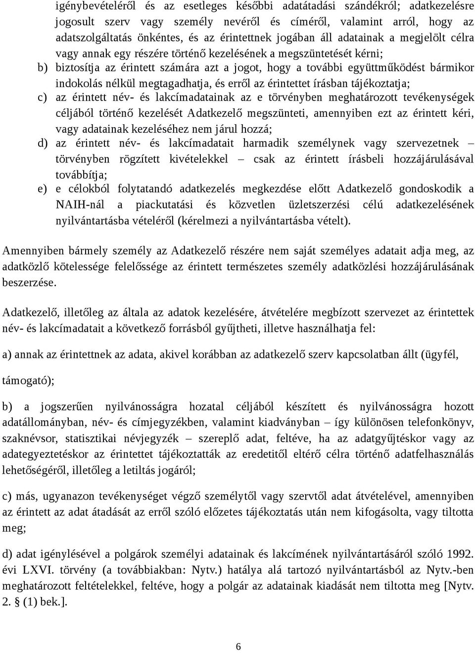 indokolás nélkül megtagadhatja, és erről az érintettet írásban tájékoztatja; c) az érintett név- és lakcímadatainak az e törvényben meghatározott tevékenységek céljából történő kezelését Adatkezelő