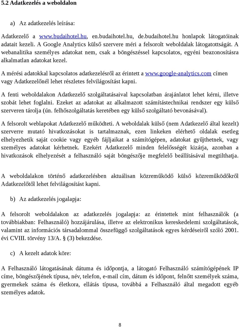 A mérési adatokkal kapcsolatos adatkezelésről az érintett a www.google-analytics.com címen vagy Adatkezelőnél lehet részletes felvilágosítást kapni.