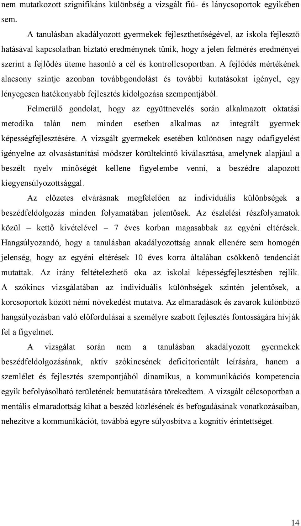 és kontrollcsoportban. A fejlődés mértékének alacsony szintje azonban továbbgondolást és további kutatásokat igényel, egy lényegesen hatékonyabb fejlesztés kidolgozása szempontjából.