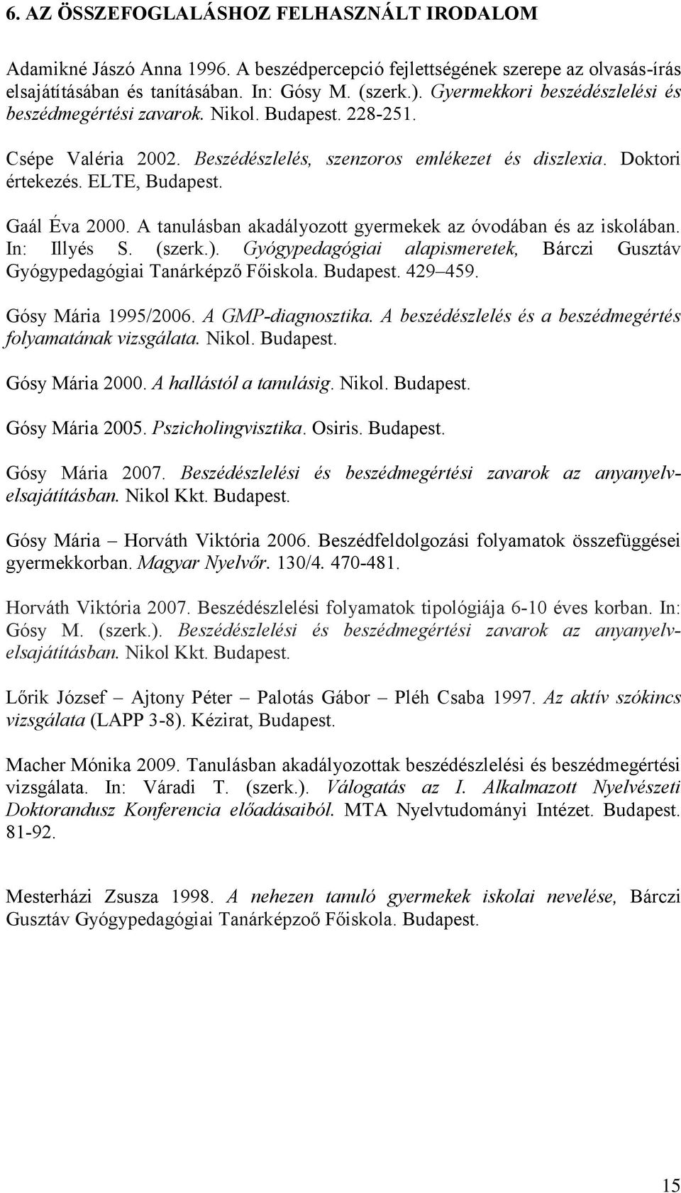 Gaál Éva 2000. A tanulásban akadályozott gyermekek az óvodában és az iskolában. In: Illyés S. (szerk.). Gyógypedagógiai alapismeretek, Bárczi Gusztáv Gyógypedagógiai Tanárképző Főiskola. Budapest.