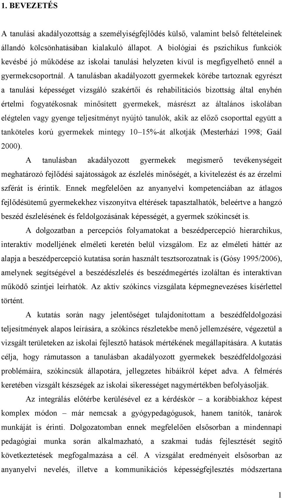 A tanulásban akadályozott gyermekek körébe tartoznak egyrészt a tanulási képességet vizsgáló szakértői és rehabilitációs bizottság által enyhén értelmi fogyatékosnak minősített gyermekek, másrészt az