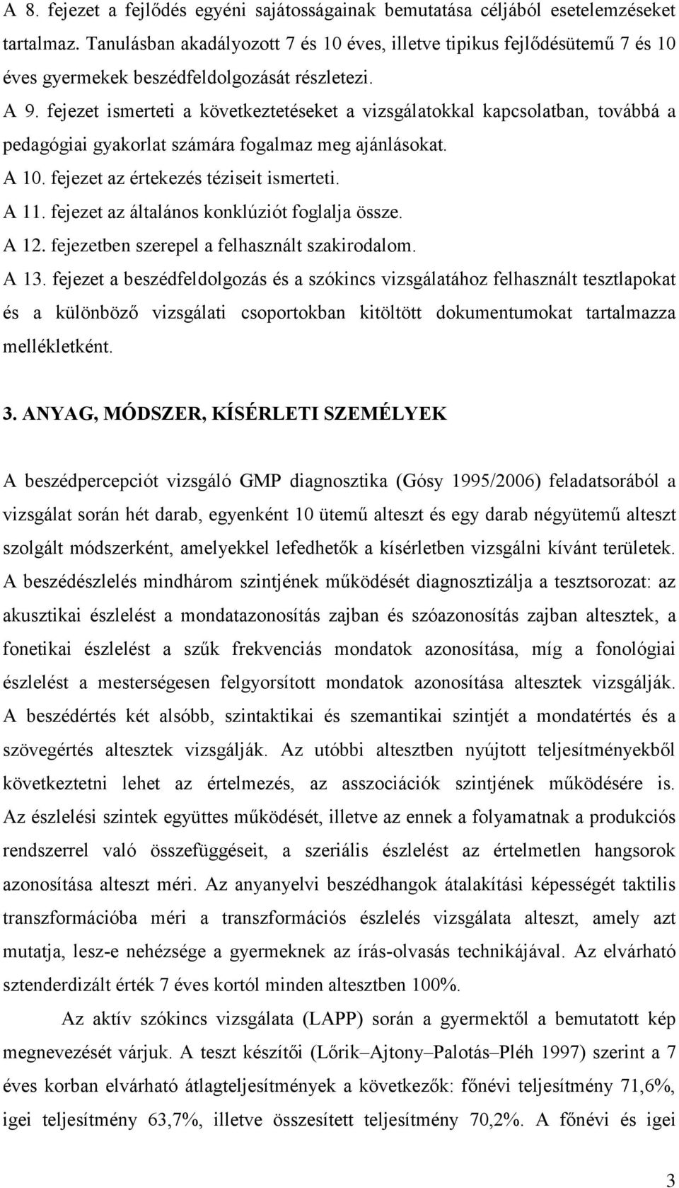 fejezet ismerteti a következtetéseket a vizsgálatokkal kapcsolatban, továbbá a pedagógiai gyakorlat számára fogalmaz meg ajánlásokat. A 10. fejezet az értekezés téziseit ismerteti. A 11.